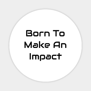 Born To Make An Impact Magnet